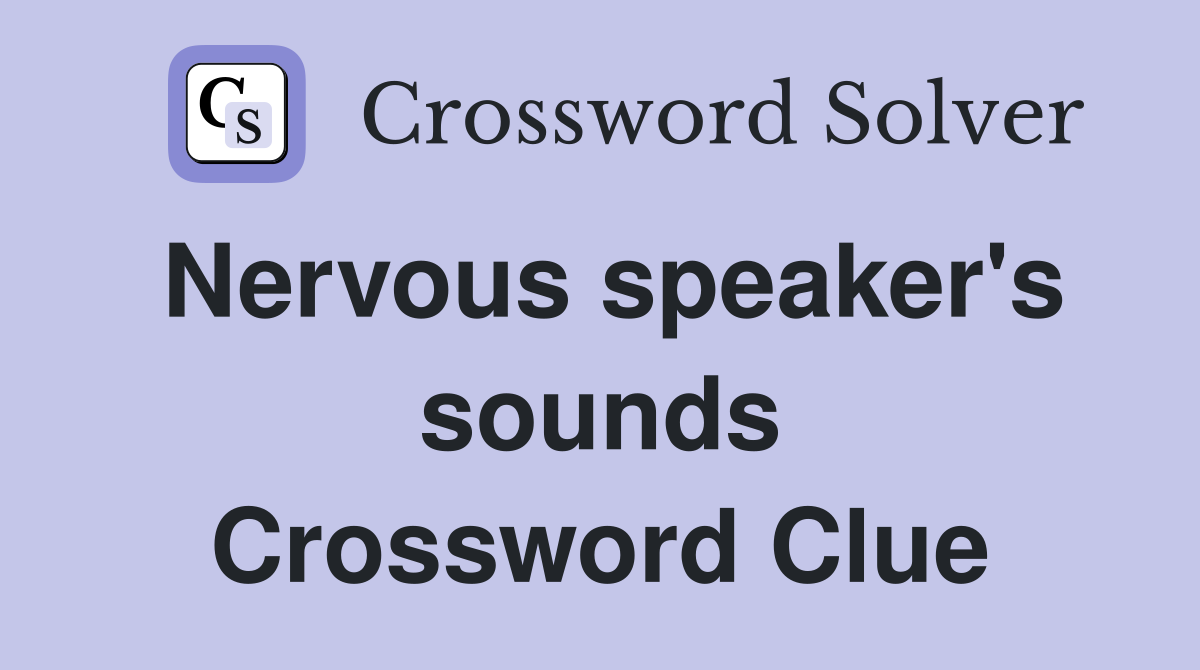 Nervous speaker's sounds Crossword Clue