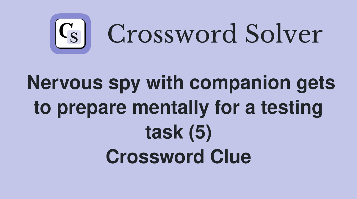 Nervous spy with companion gets to prepare mentally for a testing task (5) Crossword Clue
