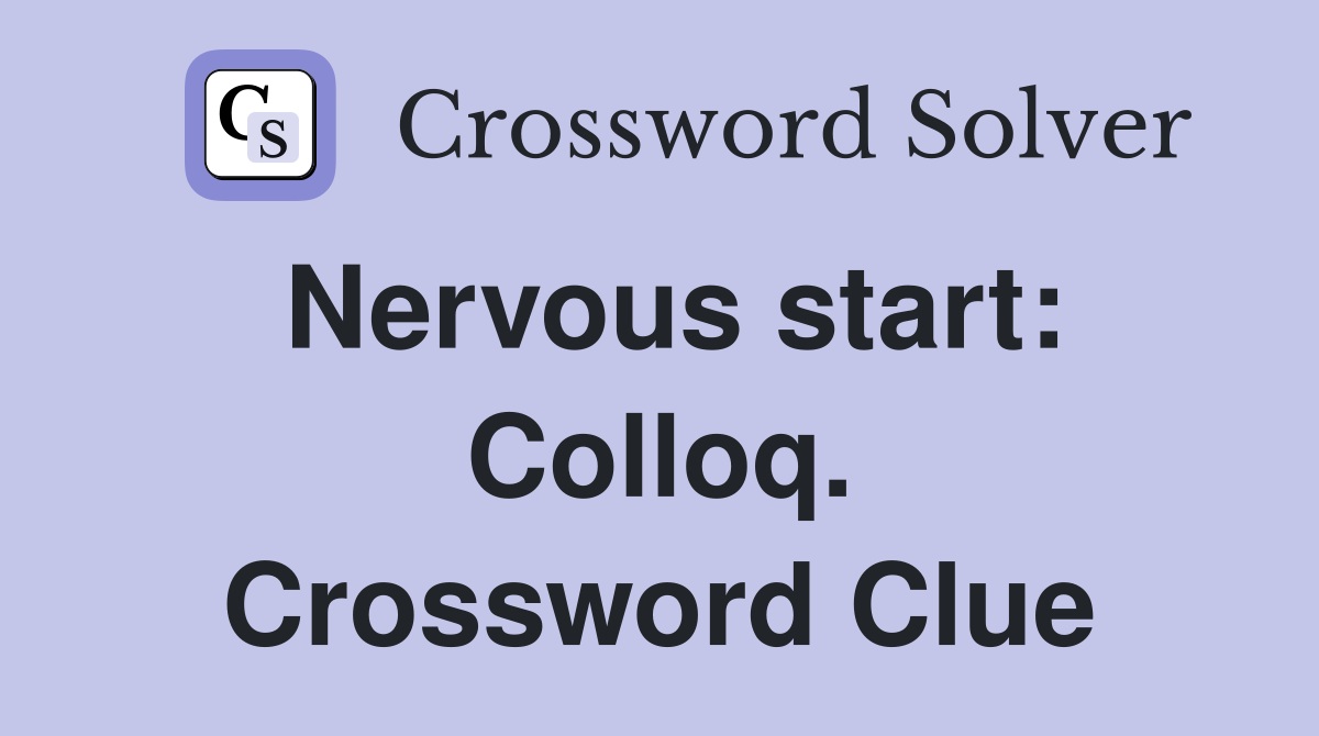 Nervous start: Colloq. Crossword Clue