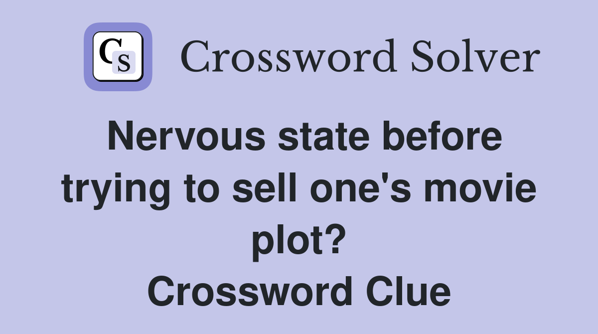 Nervous state before trying to sell one's movie plot? Crossword Clue