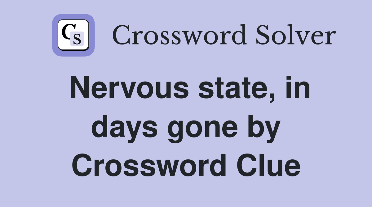 Nervous state, in days gone by Crossword Clue