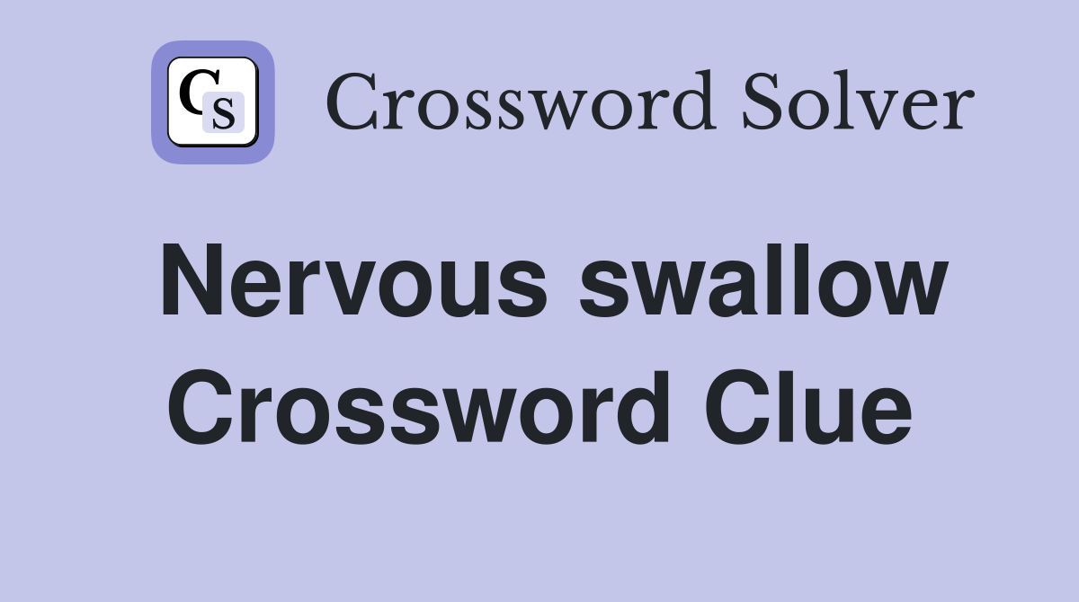 Nervous swallow Crossword Clue