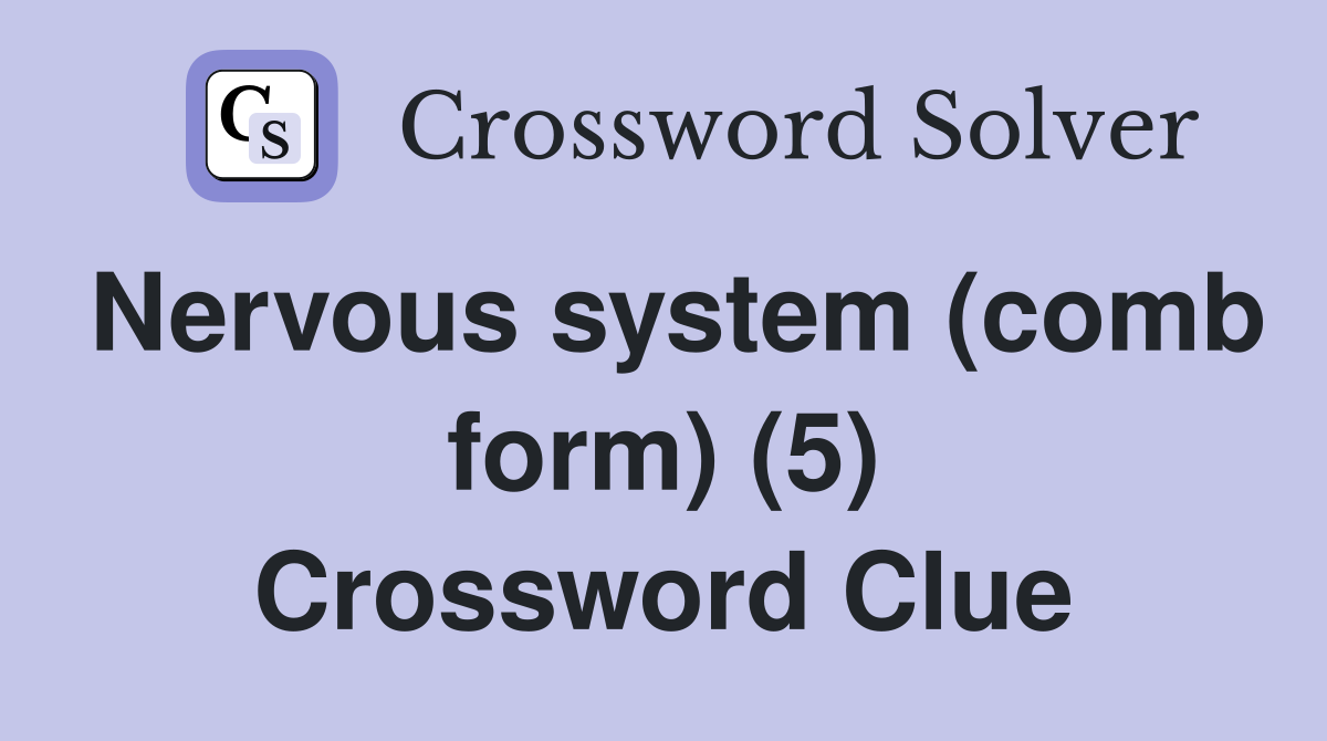 Nervous system (comb form) (5) Crossword Clue