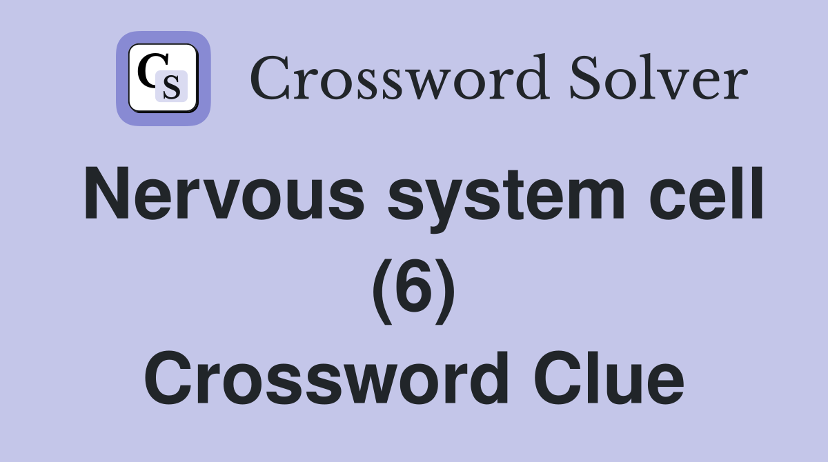 Nervous system cell (6) Crossword Clue