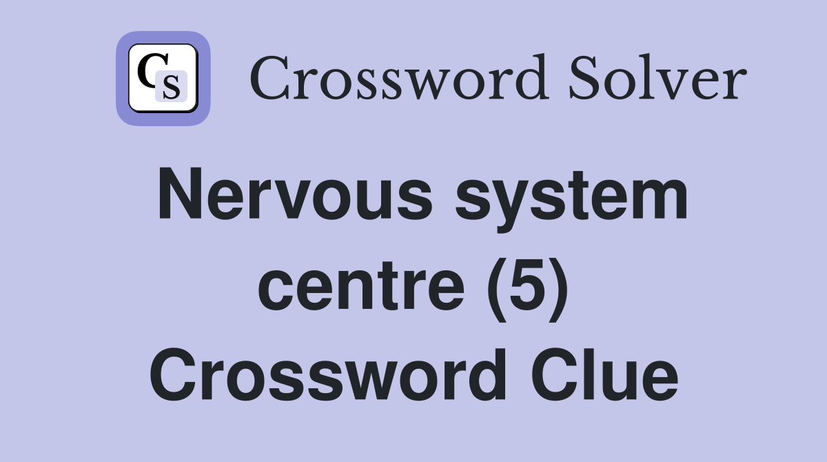 Nervous system centre (5) Crossword Clue