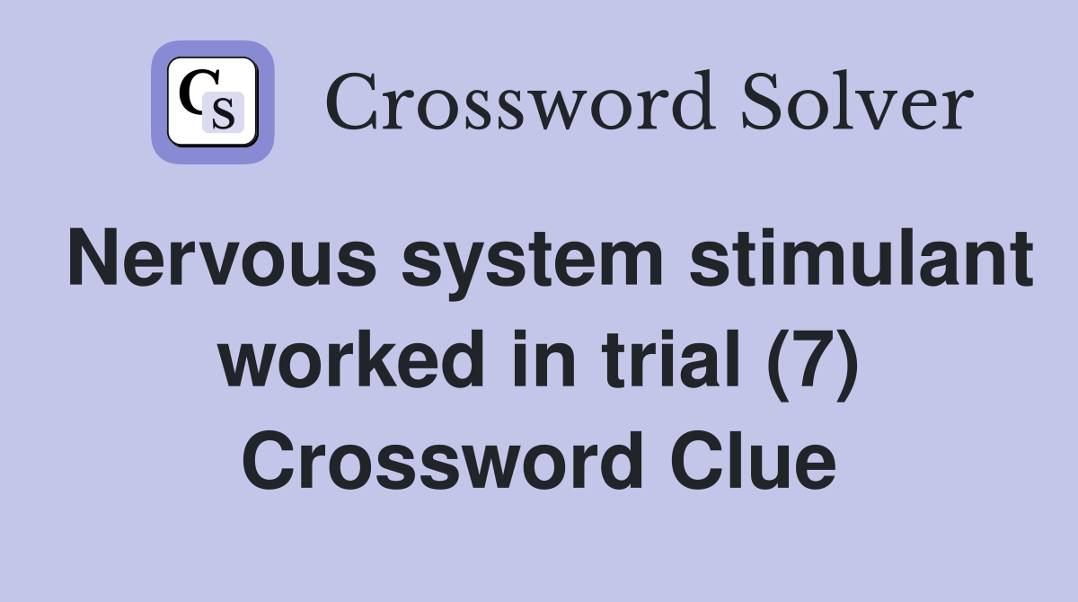 Nervous system stimulant worked in trial (7) Crossword Clue
