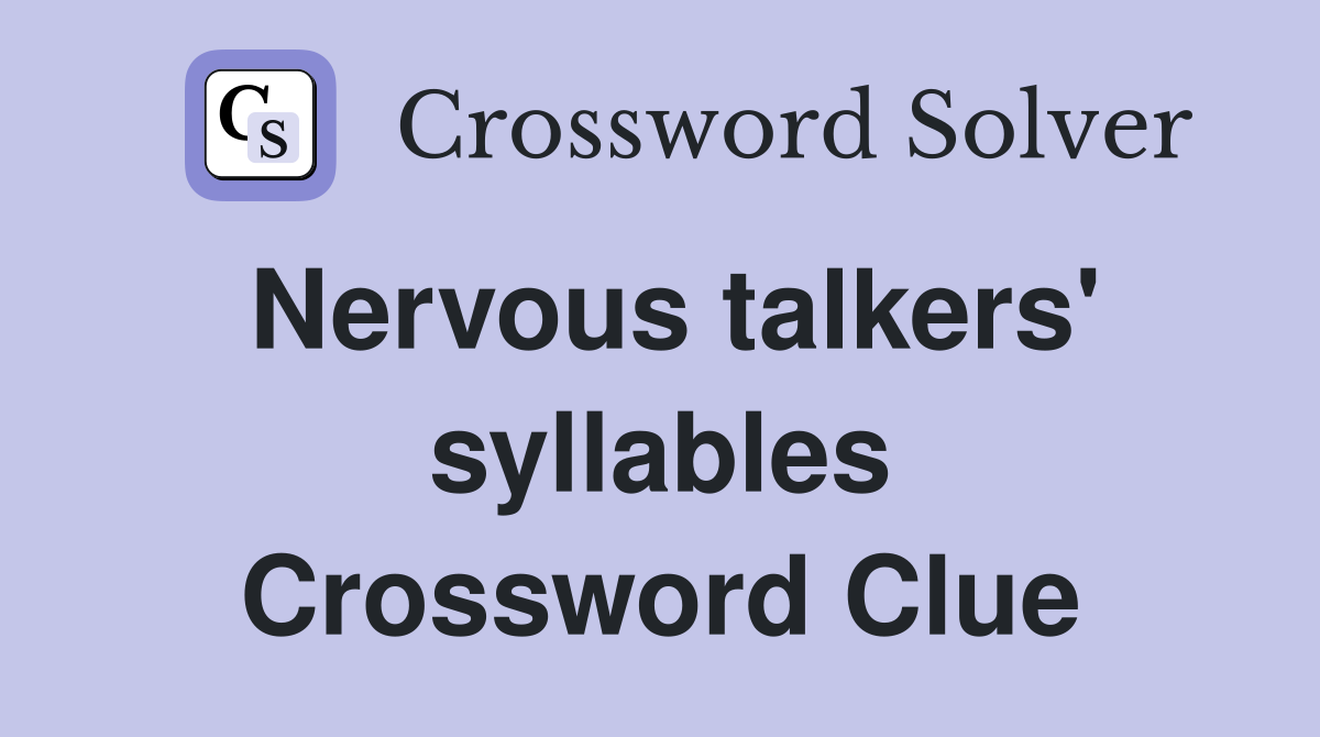 Nervous talkers' syllables Crossword Clue