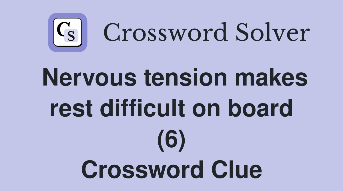 Nervous tension makes rest difficult on board (6) Crossword Clue