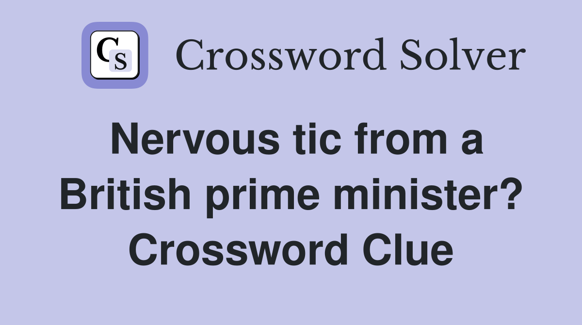 Nervous tic from a British prime minister? Crossword Clue