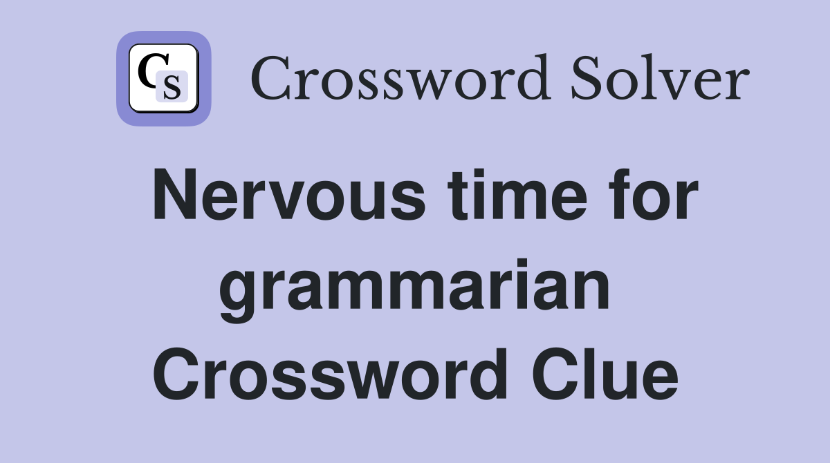 Nervous time for grammarian Crossword Clue