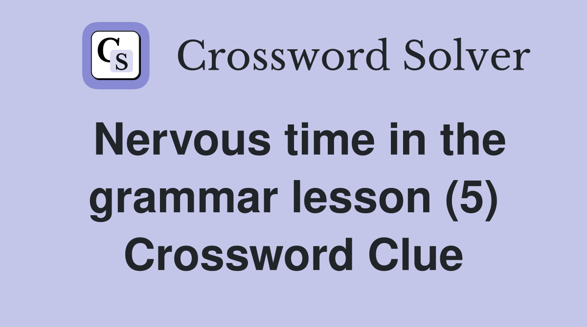 Nervous time in the grammar lesson (5) Crossword Clue