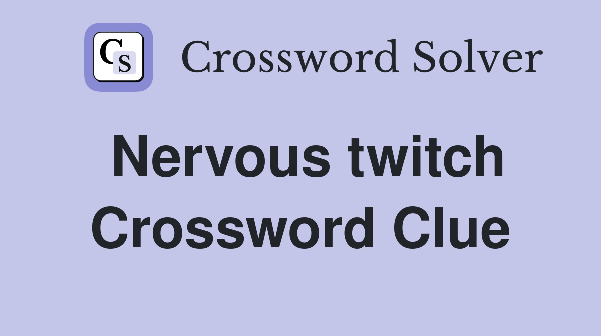 Nervous twitch Crossword Clue