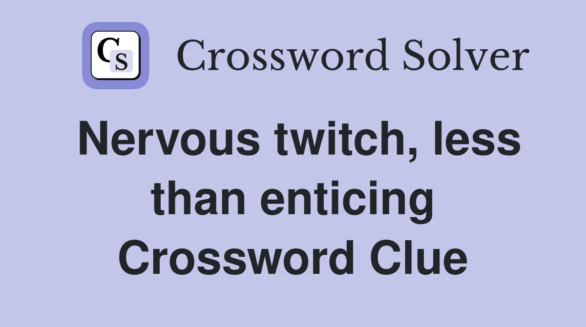 Nervous twitch, less than enticing Crossword Clue