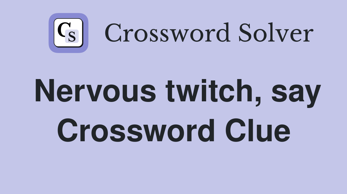 Nervous twitch, say Crossword Clue