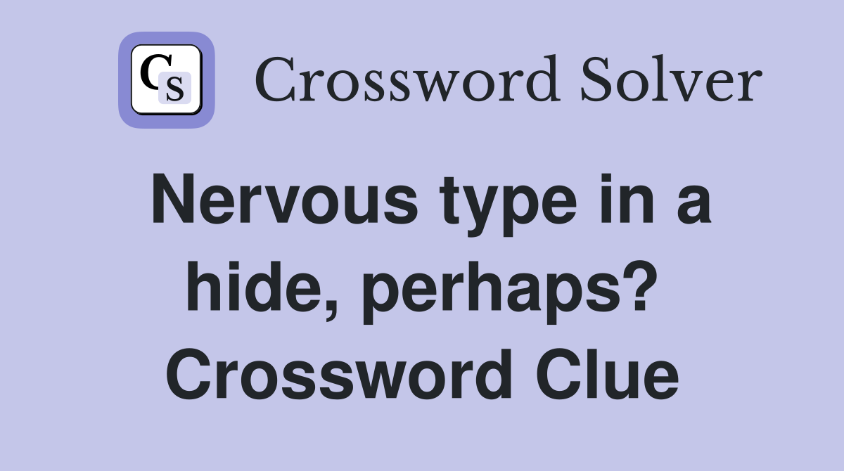 Nervous type in a hide, perhaps? Crossword Clue