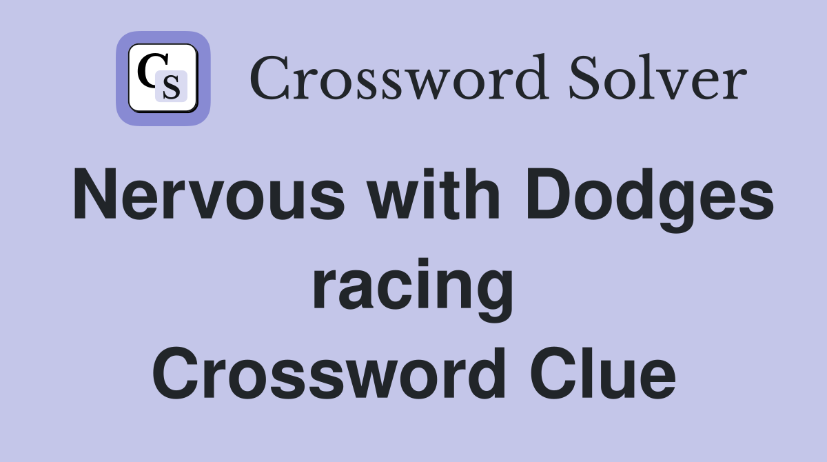 Nervous with Dodges racing Crossword Clue