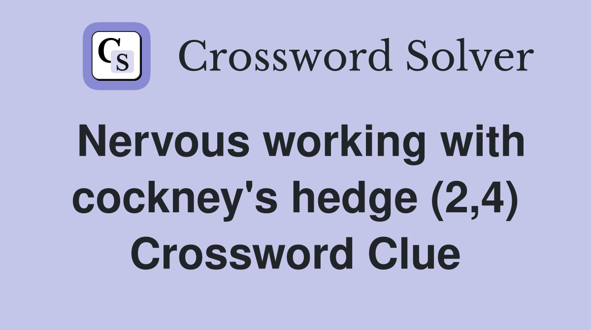 Nervous working with cockney's hedge (2,4) Crossword Clue