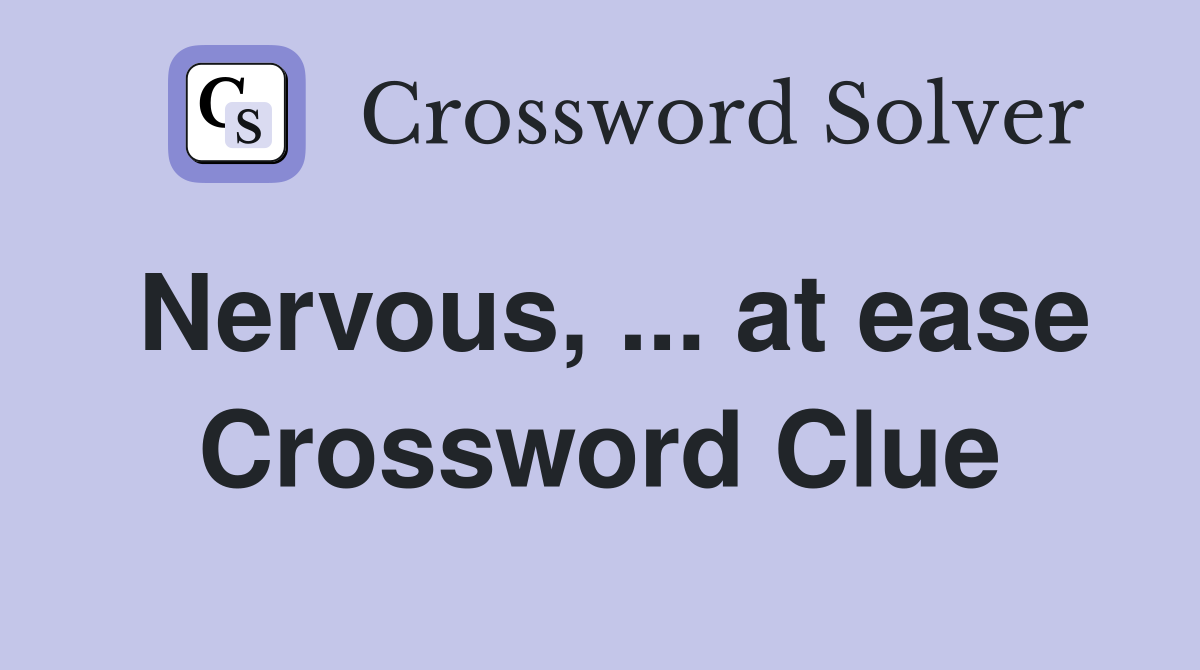 Nervous, ... at ease Crossword Clue