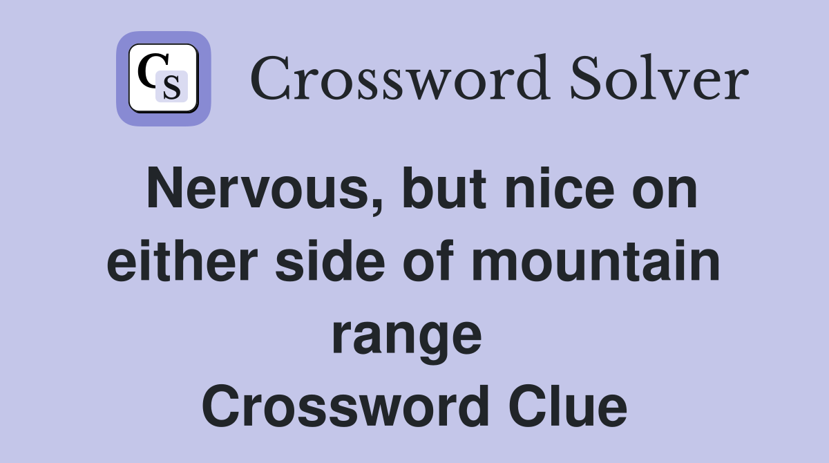 Nervous, but nice on either side of mountain range  Crossword Clue