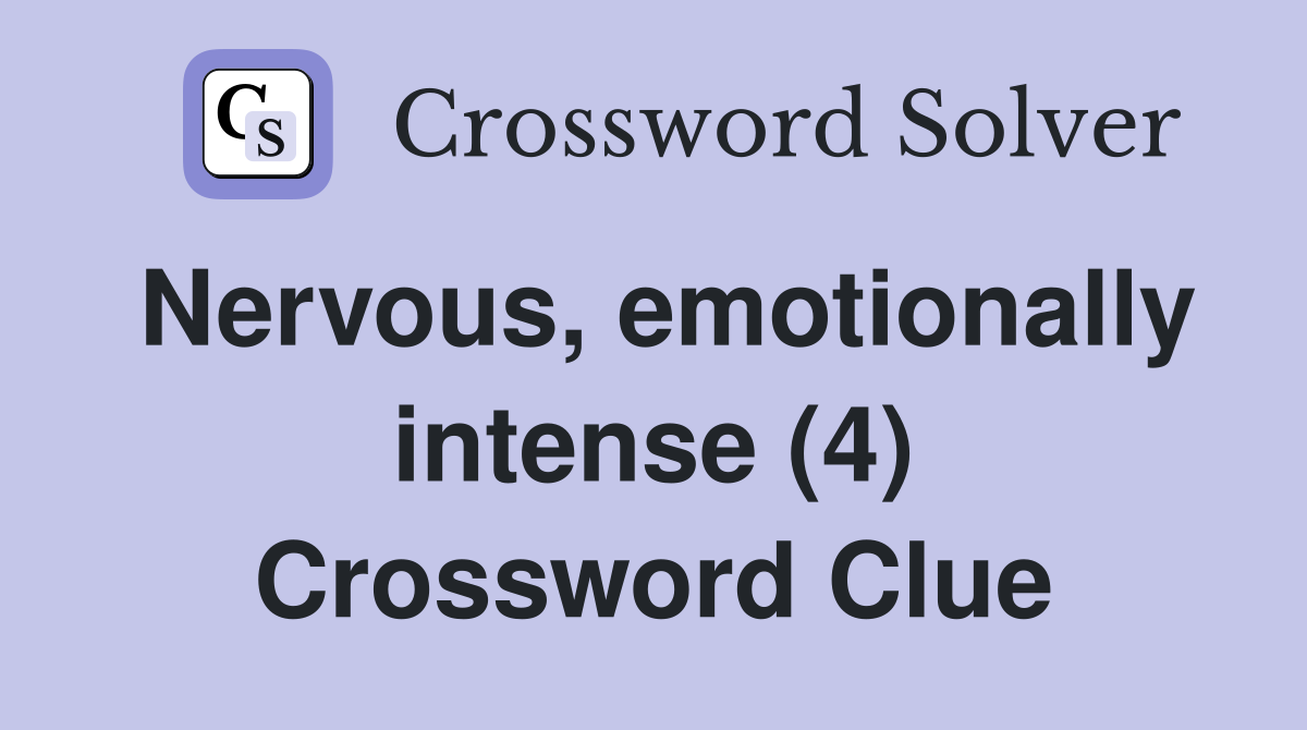 Nervous, emotionally intense (4) Crossword Clue