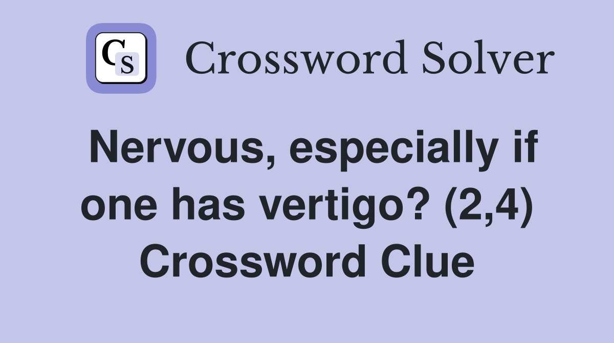 Nervous, especially if one has vertigo? (2,4) Crossword Clue