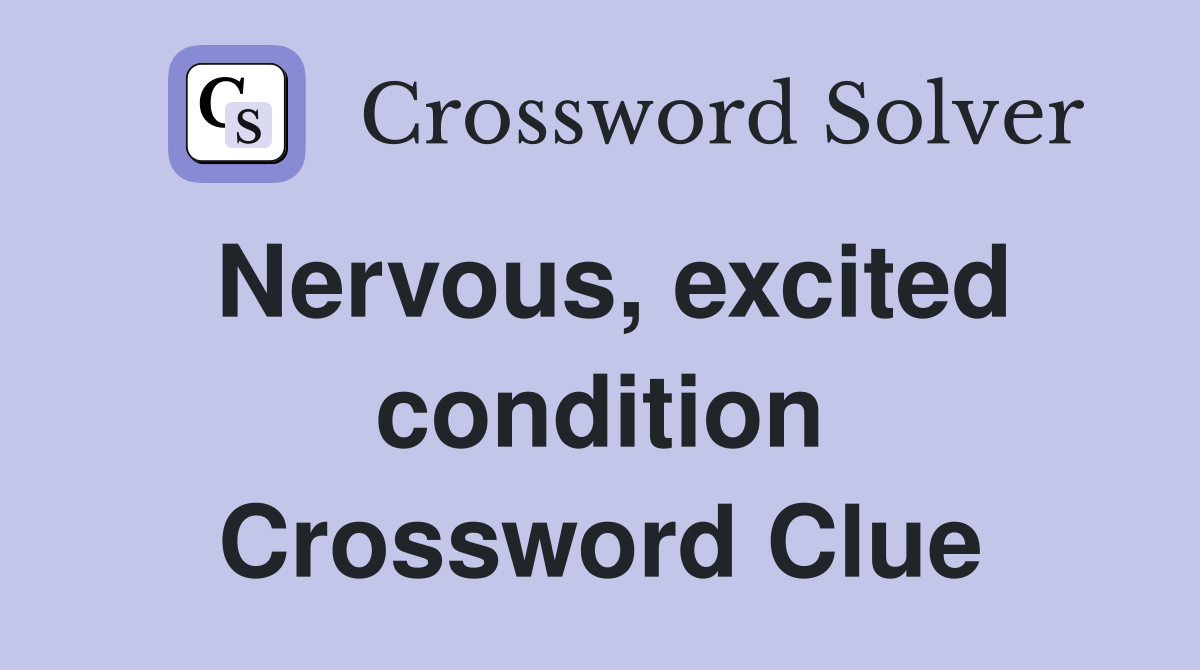 Nervous, excited condition Crossword Clue