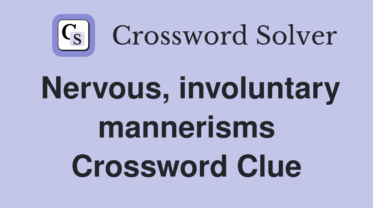 Nervous, involuntary mannerisms Crossword Clue