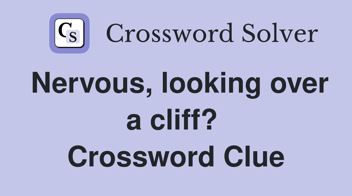 Nervous, looking over a cliff?  Crossword Clue