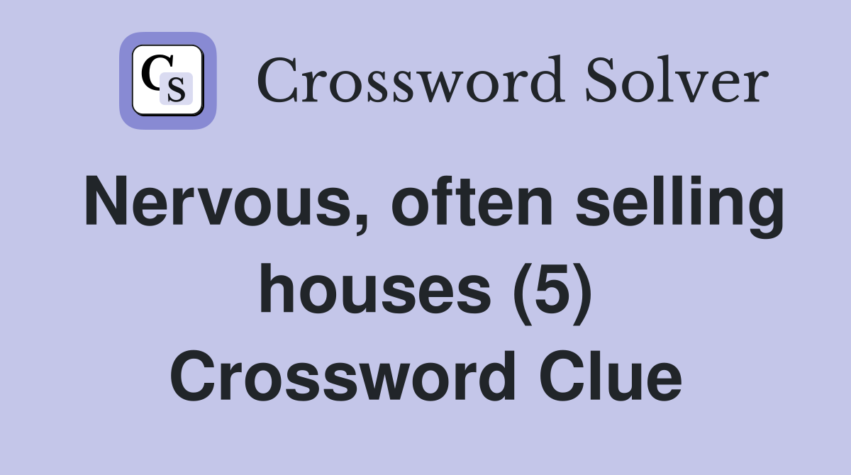 Nervous, often selling houses (5) Crossword Clue