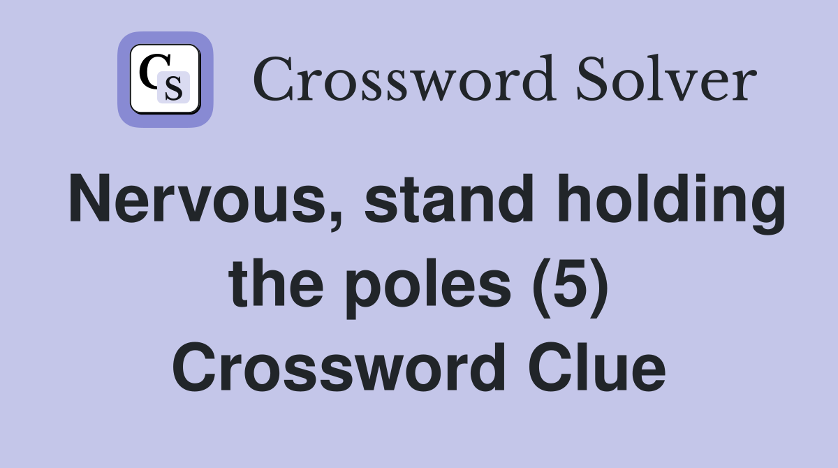Nervous, stand holding the poles (5) Crossword Clue