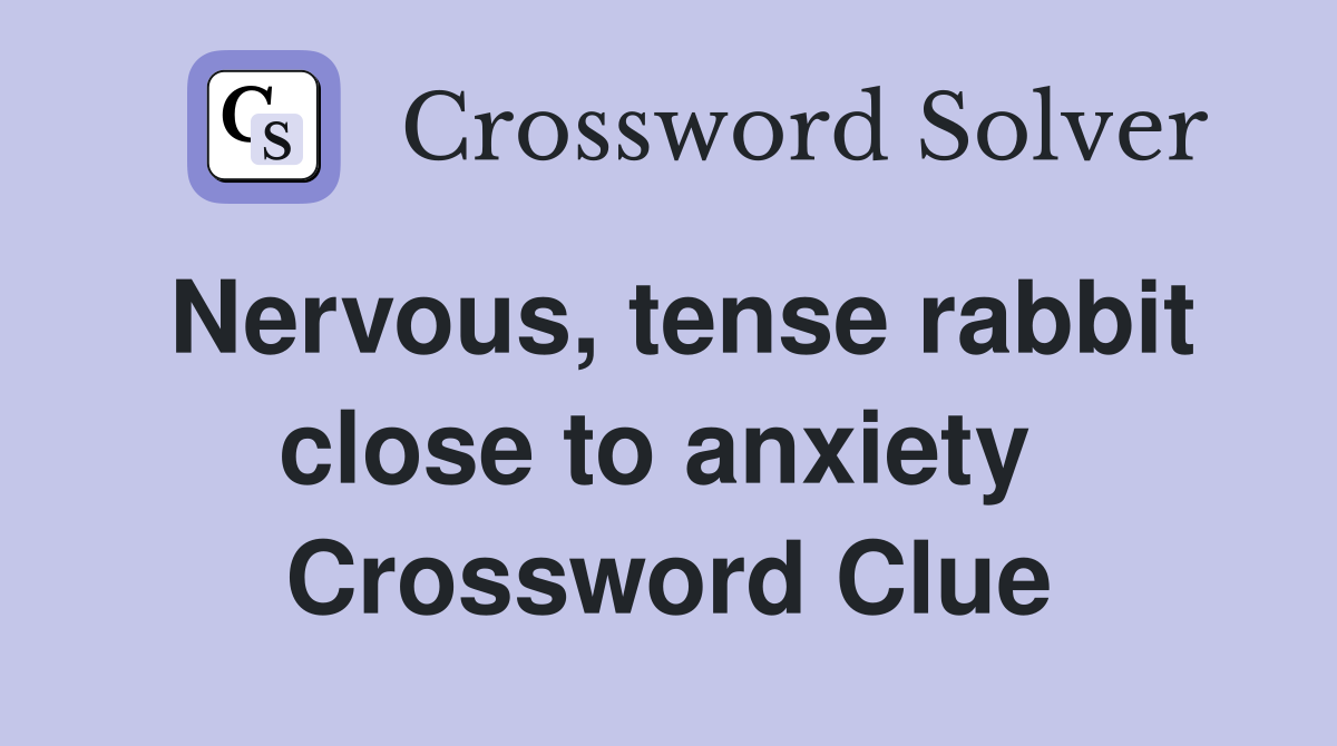 Nervous, tense rabbit close to anxiety  Crossword Clue