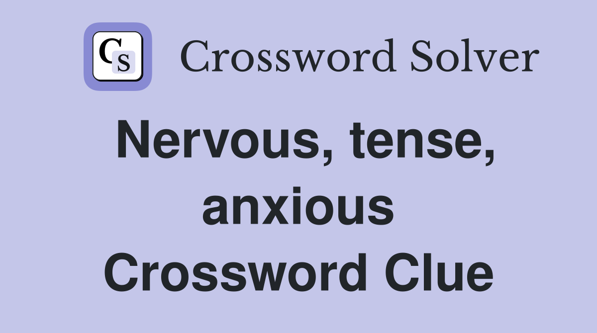 Nervous, tense, anxious Crossword Clue