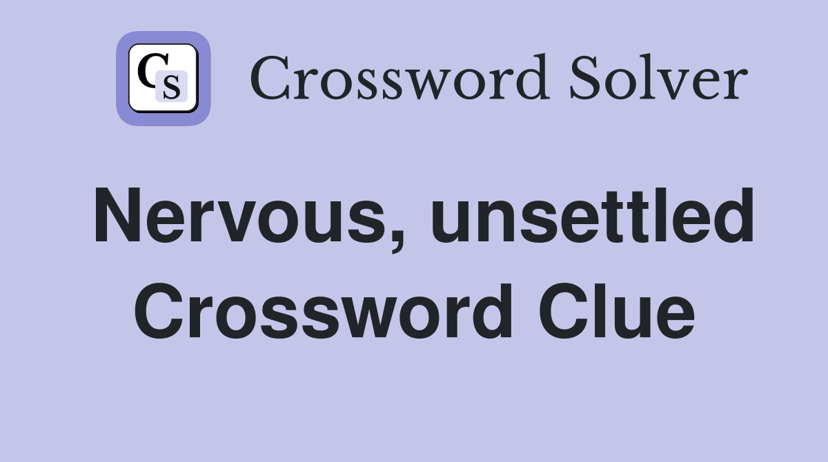 Nervous, unsettled Crossword Clue