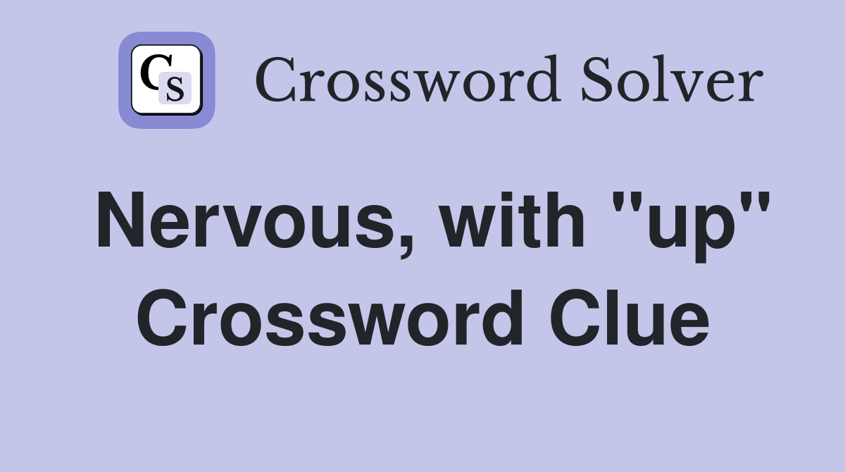 Nervous, with "up" Crossword Clue