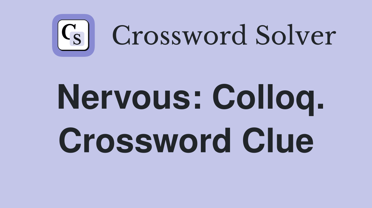 Nervous: Colloq. Crossword Clue