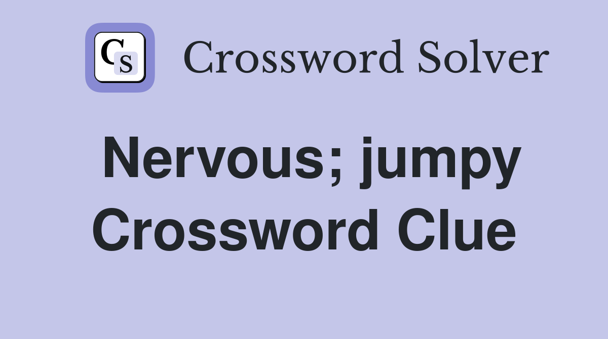 Nervous; jumpy Crossword Clue
