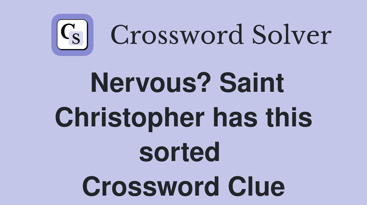 Nervous? Saint Christopher has this sorted  Crossword Clue