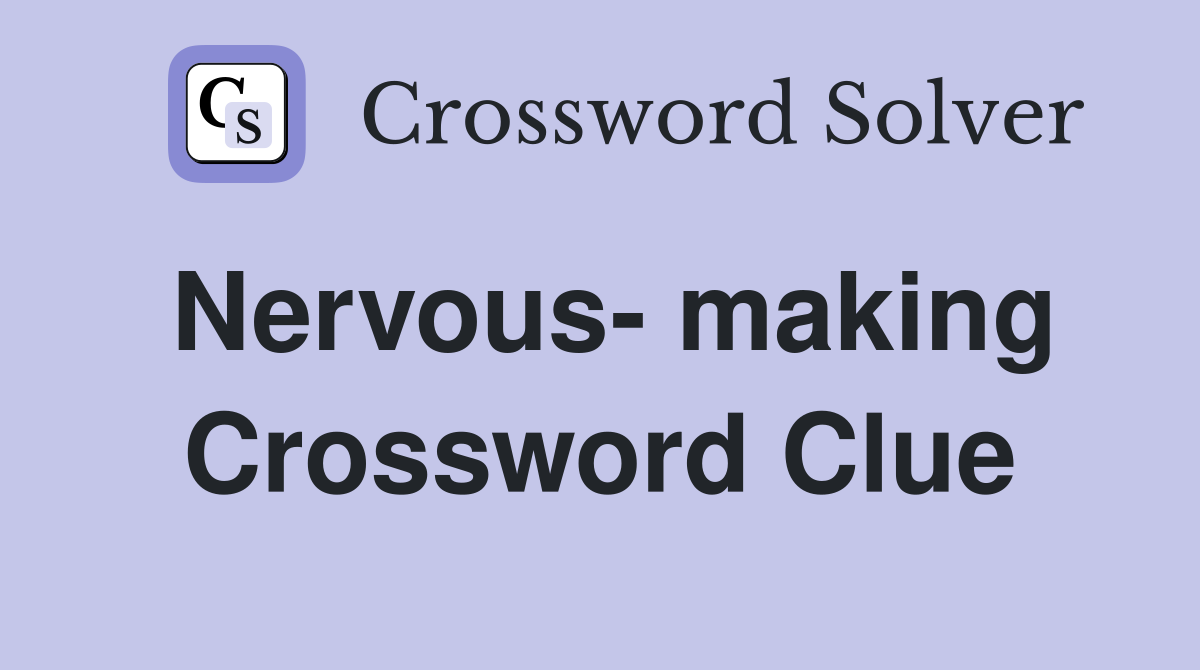 Nervous- making Crossword Clue