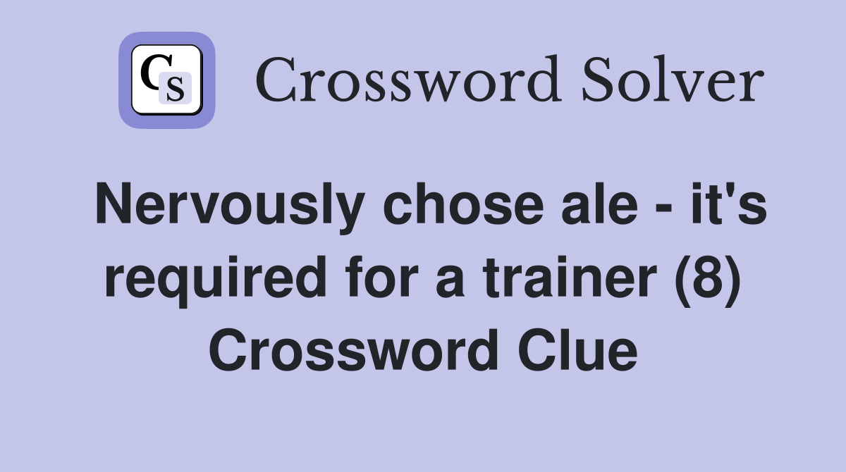 Nervously chose ale - it's required for a trainer (8) Crossword Clue