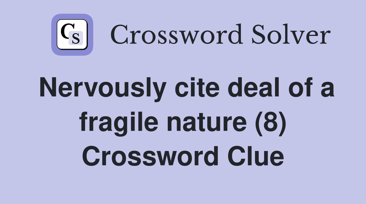 Nervously cite deal of a fragile nature (8) Crossword Clue