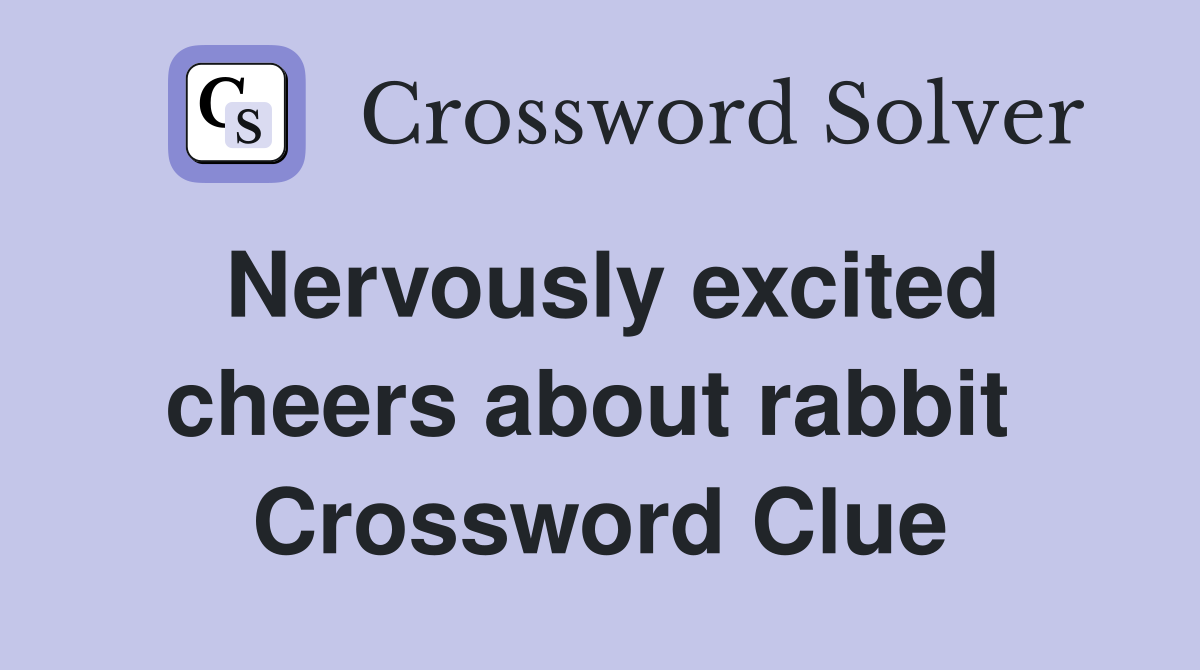 Nervously excited cheers about rabbit  Crossword Clue