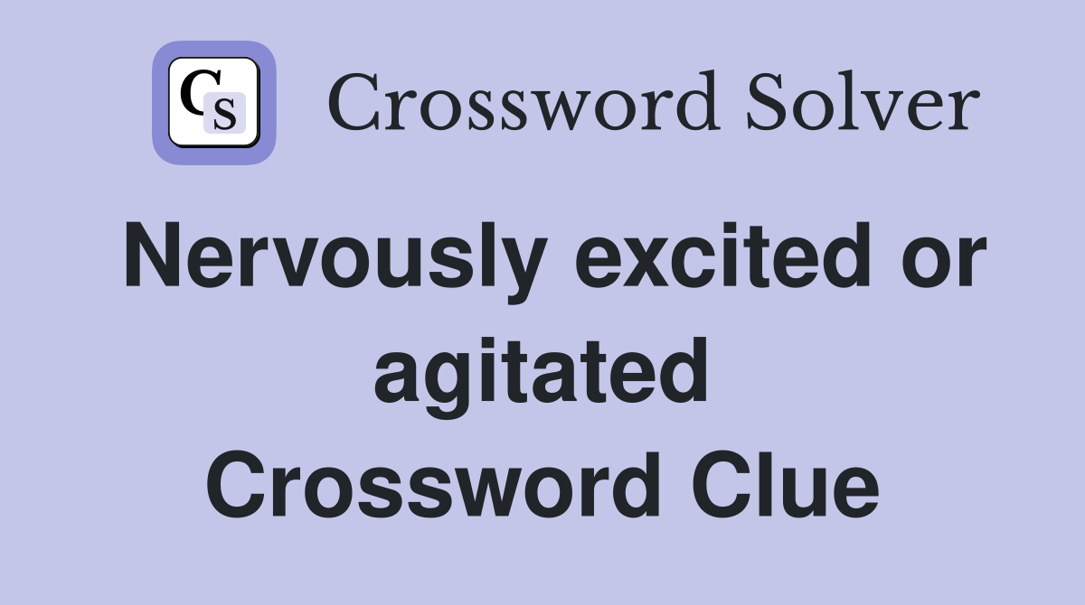 Nervously excited or agitated Crossword Clue