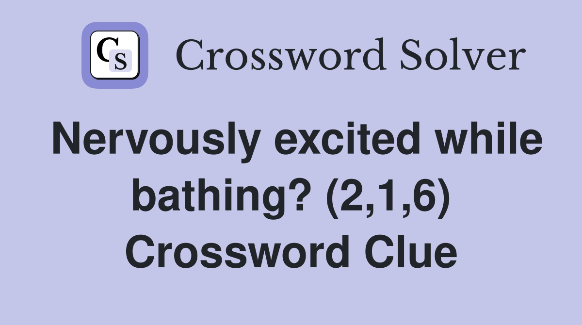 Nervously excited while bathing? (2,1,6) Crossword Clue