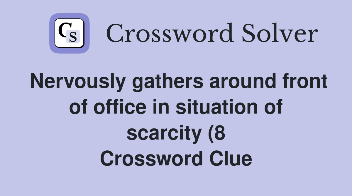 Nervously gathers around front of office in situation of scarcity (8 Nervously gathers around front of office in situation of scarcity (8