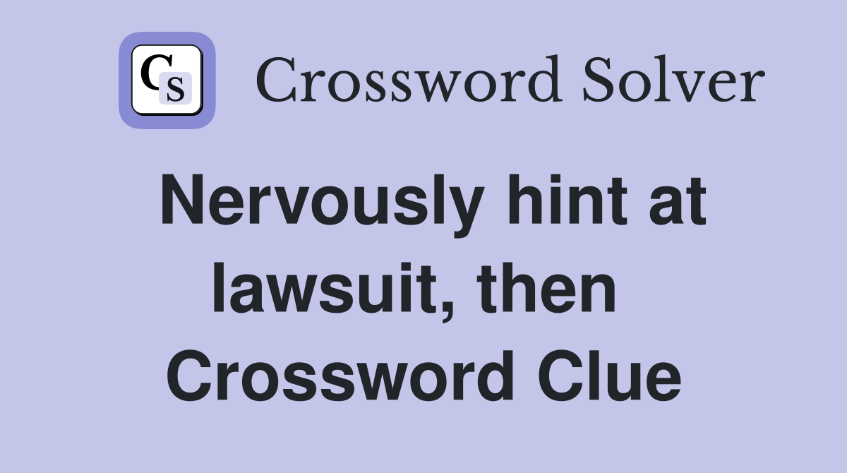 Nervously hint at lawsuit, then  Crossword Clue