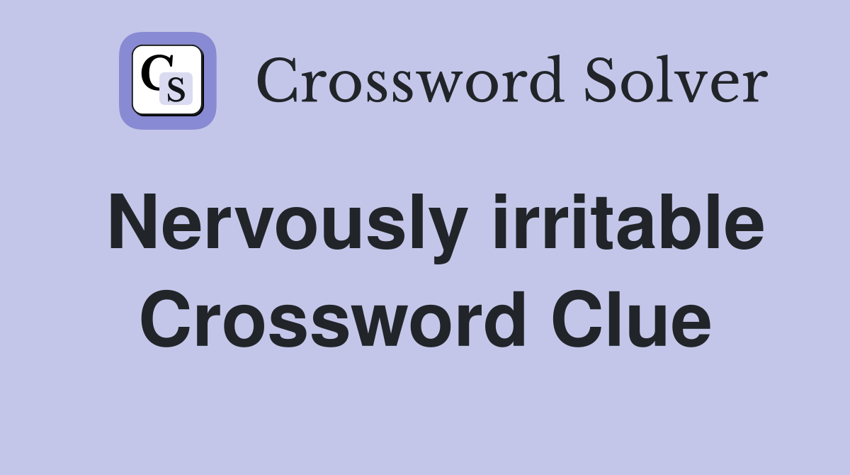 Nervously irritable Crossword Clue