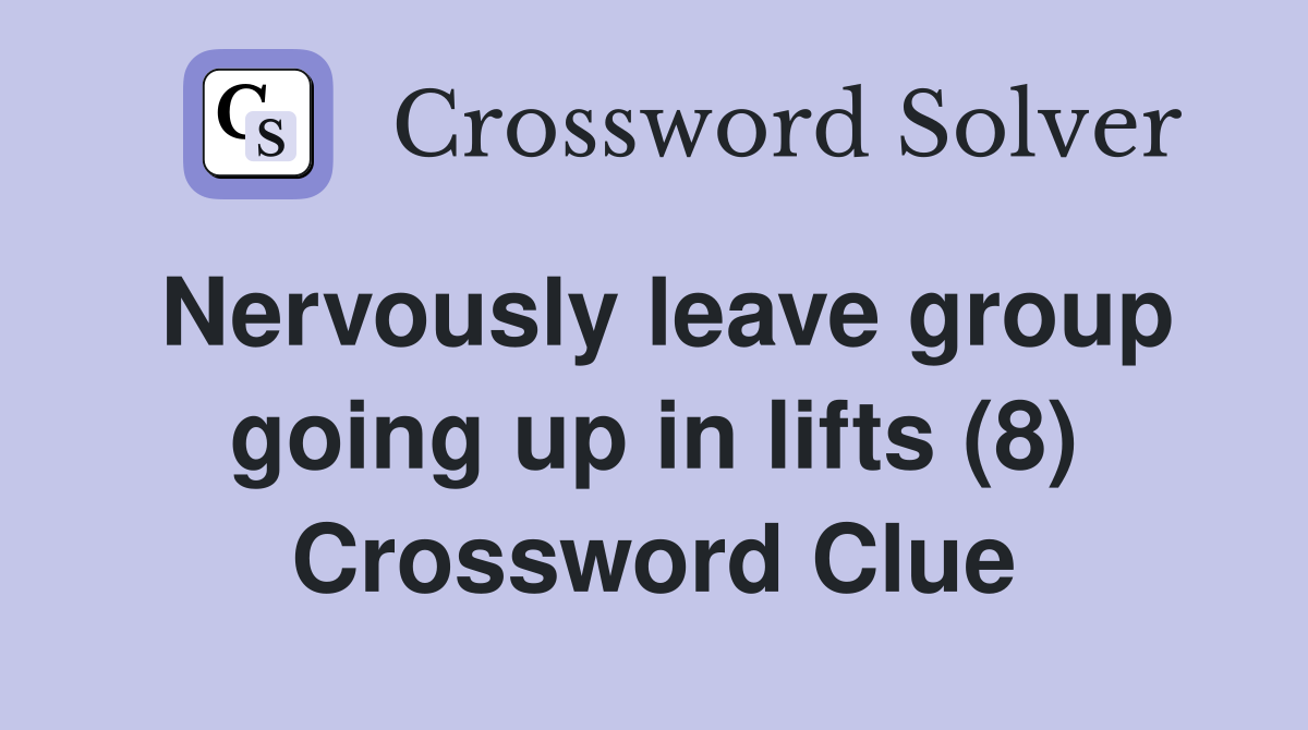 Nervously leave group going up in lifts (8) Crossword Clue