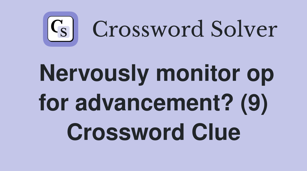 Nervously monitor op for advancement? (9) Crossword Clue