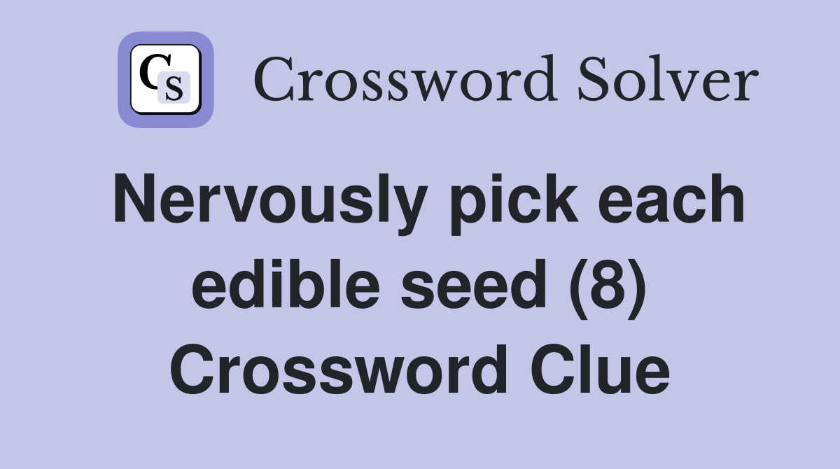 Nervously pick each edible seed (8) Crossword Clue