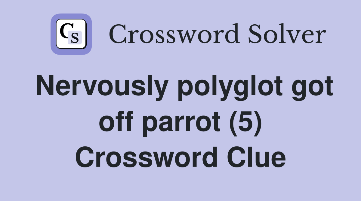 Nervously polyglot got off parrot (5) Crossword Clue